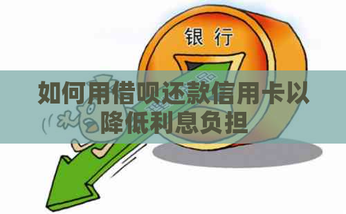 如何用借呗还款信用卡以降低利息负担