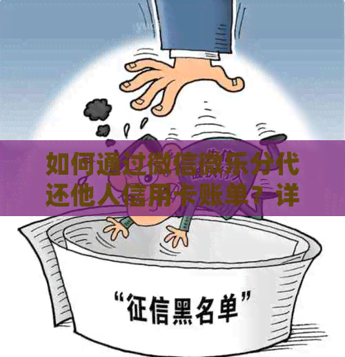 如何通过微信微乐分代还他人信用卡账单？详细步骤与注意事项