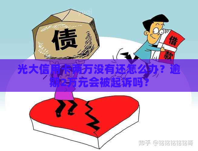 光大信用卡两万没有还怎么办？逾期2万元会被起诉吗？