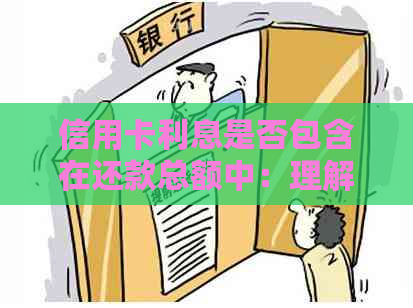 信用卡利息是否包含在还款总额中：理解和掌握债务管理的关键