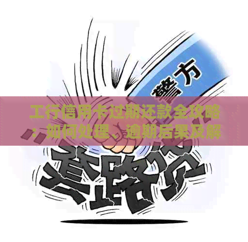 工行信用卡过期还款全攻略：如何处理、逾期后果及解决方案