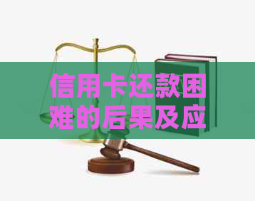 信用卡还款困难的后果及应对策略：还不上怎么办？