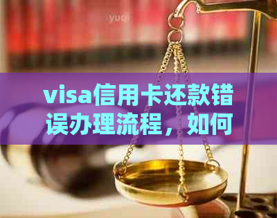 visa信用卡还款错误办理流程，如何处理visa信用卡还款问题和退款申请