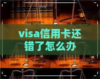 visa信用卡还错了怎么办