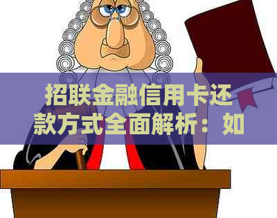 招联金融信用卡还款方式全面解析：如何进行信用卡还款以及逾期处理