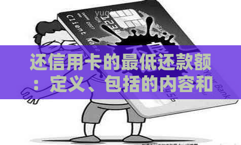 还信用卡的更低还款额：定义、包括的内容和计算利息方式