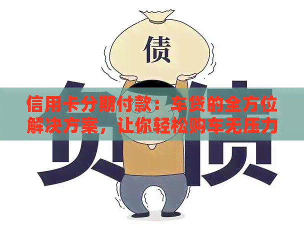 信用卡分期付款：车贷的全方位解决方案，让你轻松购车无压力！