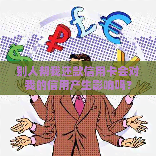 别人帮我还款信用卡会对我的信用产生影响吗？