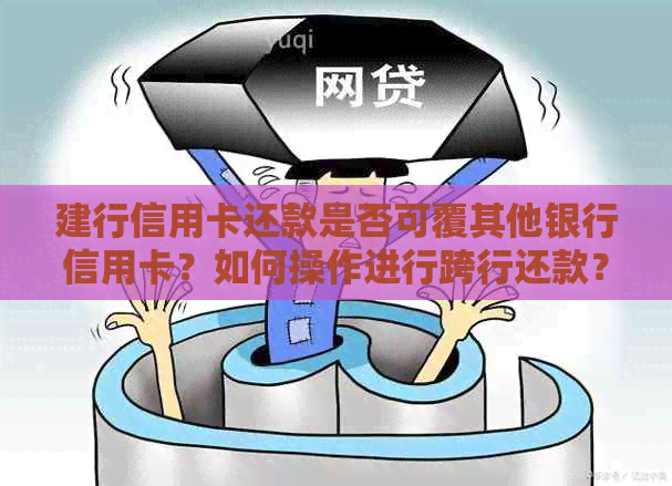 建行信用卡还款是否可覆其他银行信用卡？如何操作进行跨行还款？