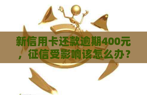 新信用卡还款逾期400元，受影响该怎么办？