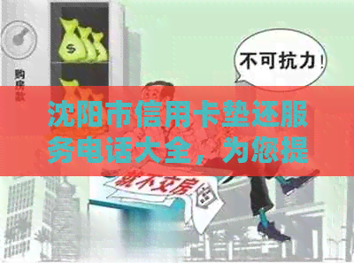 沈阳市信用卡垫还服务电话大全，为您提供全面解决方案及专业咨询