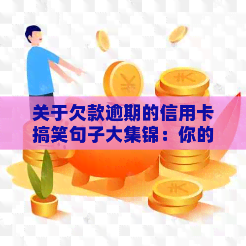 关于欠款逾期的信用卡搞笑句子大集锦：你的卡，我们的笑点