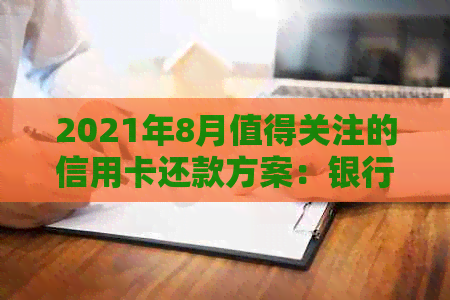 2021年8月值得关注的信用卡还款方案：银行精选汇总