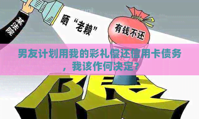 男友计划用我的彩礼偿还信用卡债务，我该作何决定？