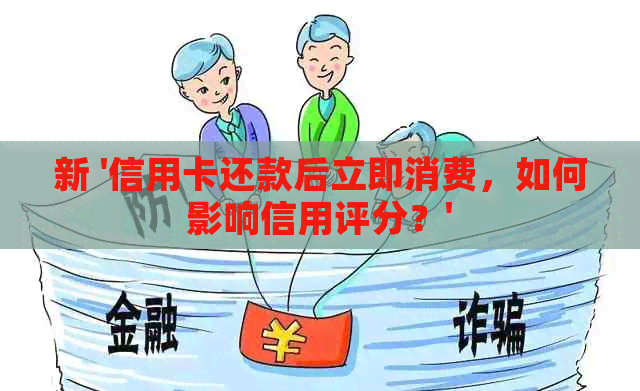 新 '信用卡还款后立即消费，如何影响信用评分？'