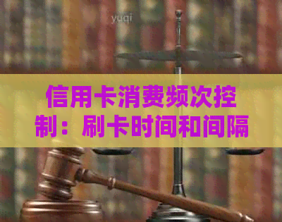 信用卡消费频次控制：刷卡时间和间隔探讨