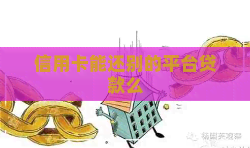 信用卡能还别的平台贷款么