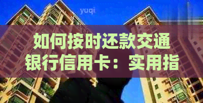 如何按时还款交通银行信用卡：实用指南与建议