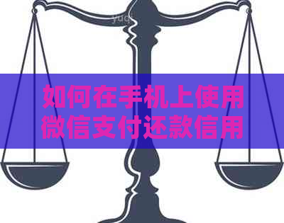 如何在手机上使用微信支付还款信用卡款项，避免逾期问题