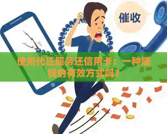 使用代还服务还信用卡：一种赚钱的有效方式吗？