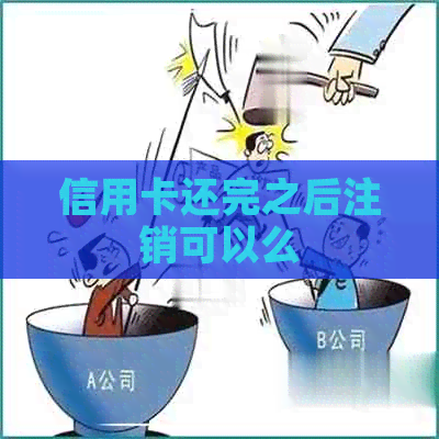 信用卡还完之后注销可以么