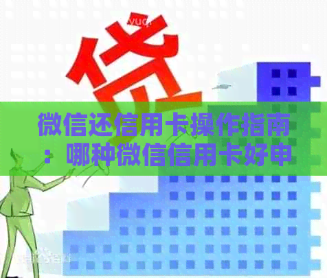 微信还信用卡操作指南：哪种微信信用卡好申请、无手续费、怎么还款？