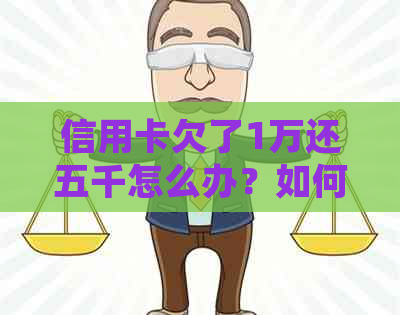 信用卡欠了1万还五千怎么办？如何处理？