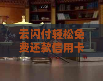 云闪付轻松免费还款信用卡：详细步骤与注意事项