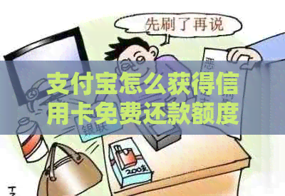 支付宝怎么获得信用卡免费还款额度，如何使用呢？