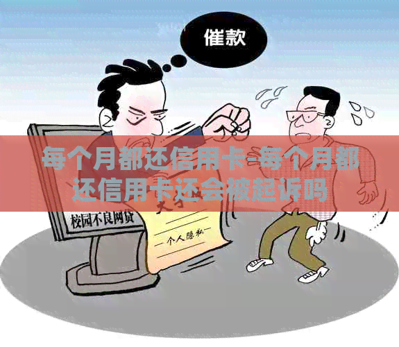 每个月都还信用卡-每个月都还信用卡还会被起诉吗