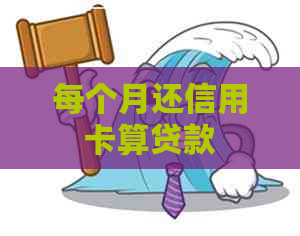 每个月还信用卡算贷款