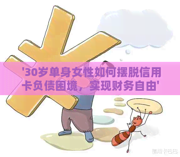  '30岁单身女性如何摆脱信用卡负债困境，实现财务自由'