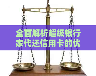 全面解析超级银行家代还信用卡的优缺点：安全性、费用、便利性一应俱全