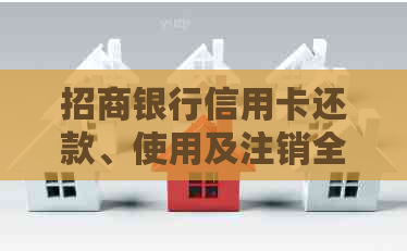 招商银行信用卡还款、使用及注销全攻略