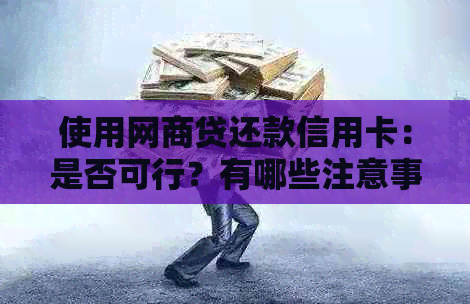 使用网商贷还款信用卡：是否可行？有哪些注意事项和优势？