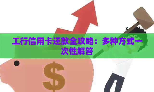 工行信用卡还款全攻略：多种方式一次性解答