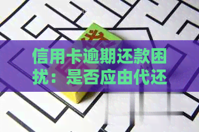 信用卡逾期还款困扰：是否应由代还公司承担责任？