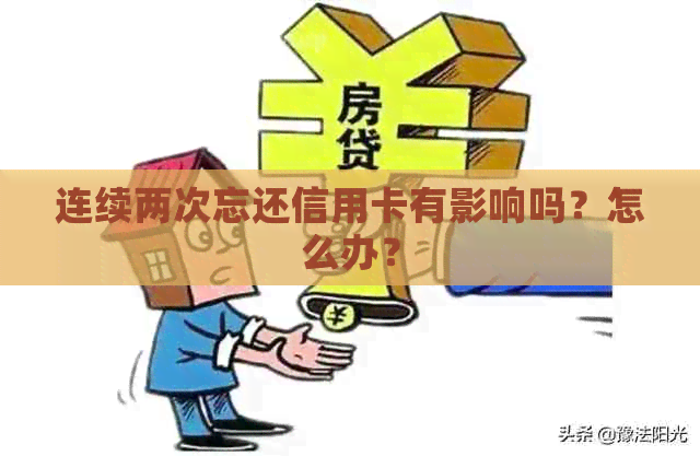 连续两次忘还信用卡有影响吗？怎么办？