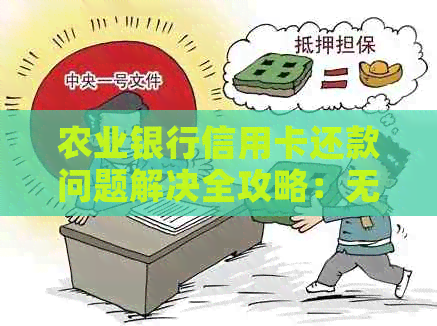 农业银行信用卡还款问题解决全攻略：无法还款？逾期？滞纳金？一网打尽！