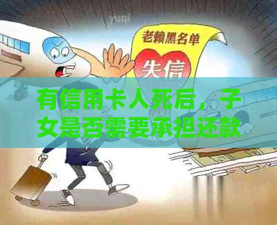 有信用卡人死后，子女是否需要承担还款责任？如何保证安全？