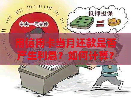 用信用卡当月还款是否产生利息？如何计算？何时偿还？