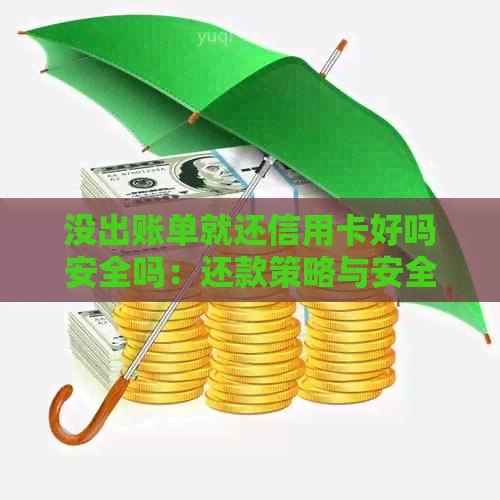 没出账单就还信用卡好吗安全吗：还款策略与安全性分析