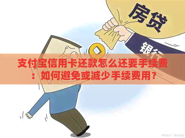 支付宝信用卡还款怎么还要手续费：如何避免或减少手续费用？