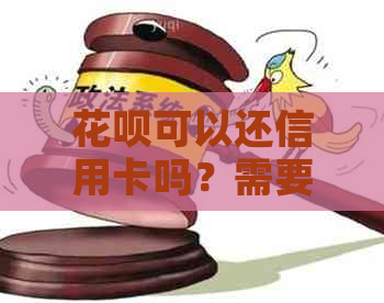 花呗可以还信用卡吗？需要利息吗？可以转账吗？有收费吗？