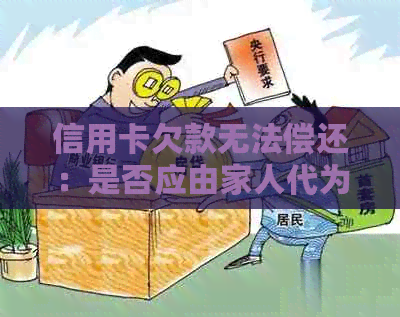 信用卡欠款无法偿还：是否应由家人代为还款？了解信用卡还款选项和影响