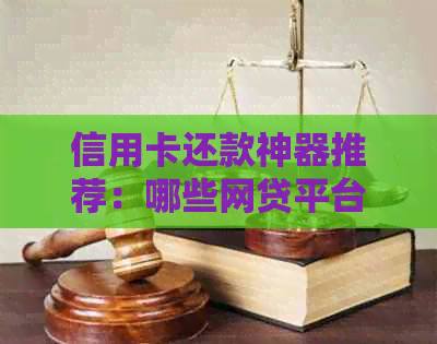 信用卡还款神器推荐：哪些网贷平台可避免逾期和贷款困扰？