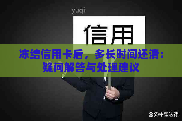 冻结信用卡后，多长时间还清：疑问解答与处理建议