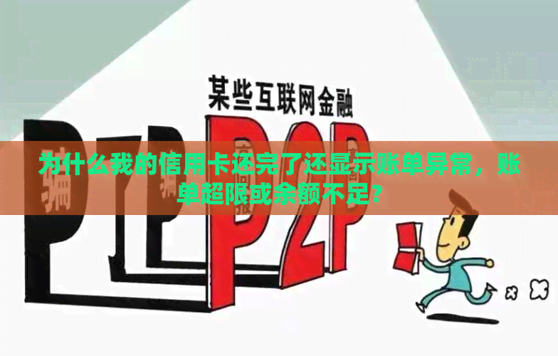 为什么我的信用卡还完了还显示账单异常，账单超限或余额不足？