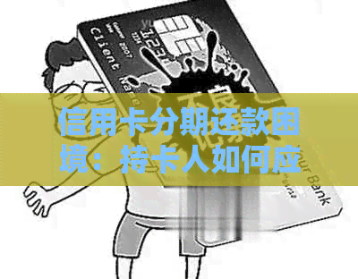 信用卡分期还款困境：持卡人如何应对？