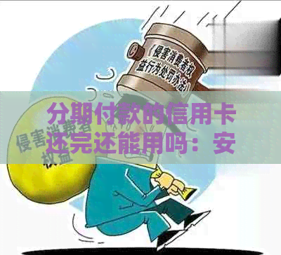 分期付款的信用卡还完还能用吗：安全和处理方法